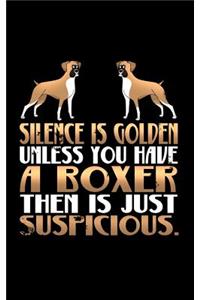 Silence Is Golden Unless You Have a Boxer Then Is Just Suspicious.