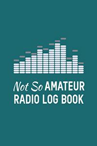 Not So Amateur Radio Log Book: Fun Puns; Amateur Ham Radio Station Log Book; Logbook for Ham Radio Operators; Ham Radio Contact Keeper; Ham Radio Communication Contact Notebook; C