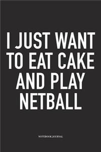 I Just Want To Eat Cake And Play Netball