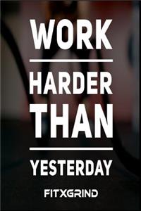 Work Harder Than Yesterday FITXGRIND