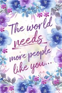 The World Needs More People Like You...