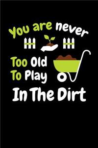 You Are Never Too Old to Play in The Dirt