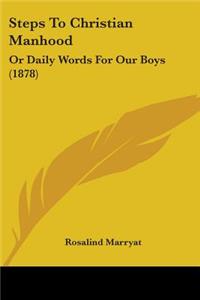 Steps To Christian Manhood: Or Daily Words For Our Boys (1878)