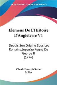 Elemens De L'Histoire D'Angleterre V1: Depuis Son Origine Sous Les Romains, Jusqu'au Regne De George II (1776)