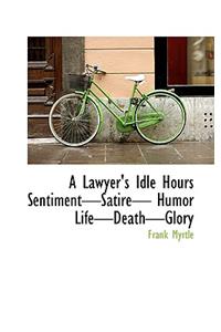 A Lawyer's Idle Hours Sentimentsatire Humor Lifedeathglory