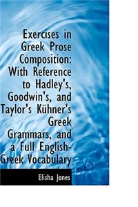 Exercises in Greek Prose Composition: With Reference to Hadley's, Goodwin's, and Taylor's K Hner's G