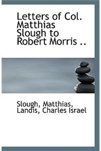 Letters of Col. Matthias Slough to Robert Morris