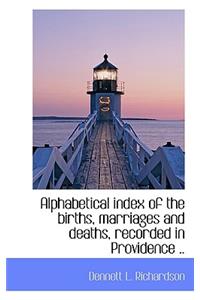 Alphabetical Index of the Births, Marriages and Deaths, Recorded in Providence ..