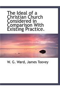 The Ideal of a Christian Church Considered in Comparison with Existing Practice.