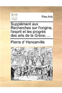 Supplement Aux Recherches Sur L'Origine, L'Esprit Et Les Progres Des Arts de La Grece; ...