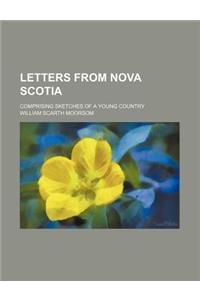 Letters from Nova Scotia; Comprising Sketches of a Young Country