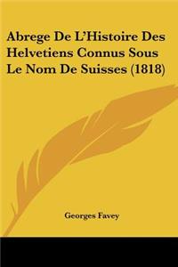Abrege De L'Histoire Des Helvetiens Connus Sous Le Nom De Suisses (1818)