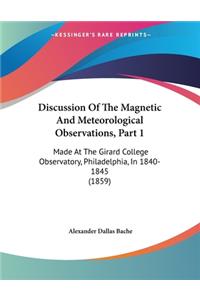 Discussion Of The Magnetic And Meteorological Observations, Part 1: Made At The Girard College Observatory, Philadelphia, In 1840-1845 (1859)