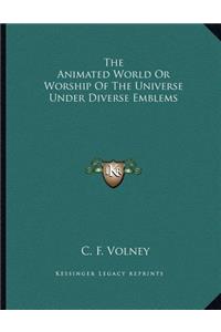 The Animated World or Worship of the Universe Under Diverse Emblems
