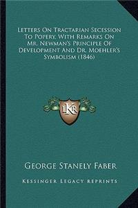 Letters On Tractarian Secession To Popery, With Remarks On Mr. Newman's Principle Of Development And Dr. Moehler's Symbolism (1846)