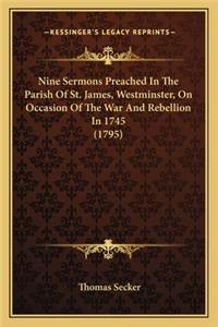 Nine Sermons Preached in the Parish of St. James, Westminster, on Occasion of the War and Rebellion in 1745 (1795)