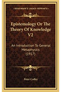 Epistemology or the Theory of Knowledge V2