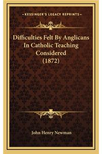 Difficulties Felt by Anglicans in Catholic Teaching Considered (1872)