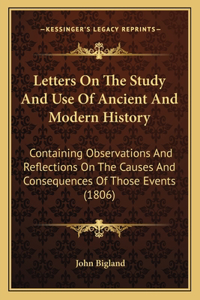 Letters On The Study And Use Of Ancient And Modern History