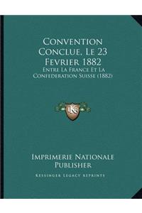 Convention Conclue, Le 23 Fevrier 1882