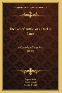 Ladies' Battle, or a Duel in Love: A Comedy in Three Acts (1883)