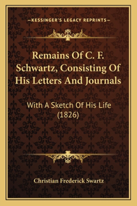 Remains Of C. F. Schwartz, Consisting Of His Letters And Journals