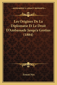 Les Origines De La Diplomatie Et Le Droit D'Ambassade Jusqu'a Grotius (1884)