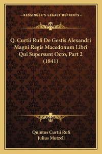 Q. Curtii Rufi De Gestis Alexandri Magni Regis Macedonum Libri Qui Supersunt Octo, Part 2 (1841)