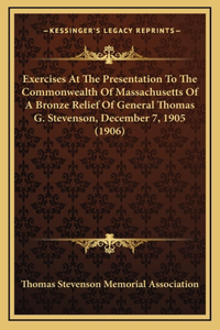 Exercises At The Presentation To The Commonwealth Of Massachusetts Of A Bronze Relief Of General Thomas G. Stevenson, December 7, 1905 (1906)