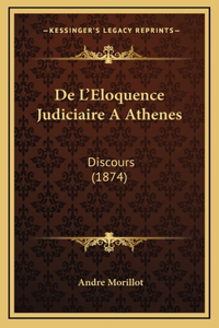 De L'Eloquence Judiciaire A Athenes