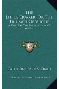 The Little Quaker; Or the Triumph of Virtue