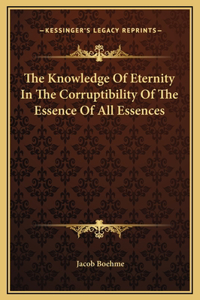 The Knowledge Of Eternity In The Corruptibility Of The Essence Of All Essences