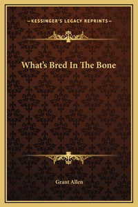 What's Bred In The Bone