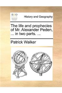 The Life and Prophecies of Mr. Alexander Peden, ... in Two Parts. ...