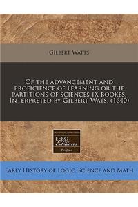 Of the Advancement and Proficience of Learning or the Partitions of Sciences IX Bookes. Interpreted by Gilbert Wats. (1640)