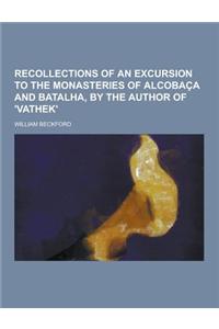Recollections of an Excursion to the Monasteries of Alcobaca and Batalha, by the Author of 'Vathek'