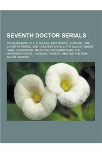 Seventh Doctor Serials: Remembrance of the Daleks, Battlefield, Survival, the Curse of Fenric, the Greatest Show in the Galaxy, Ghost Light, D