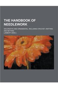 The Handbook of Needlework; Decorative and Ornamental, Including Crochet, Knitting and Netting