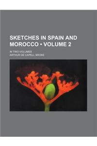 Sketches in Spain and Morocco (Volume 2); In Two Volumes