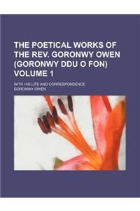 The Poetical Works of the REV. Goronwy Owen (Goronwy Ddu O Fon); With His Life and Correspondence Volume 1