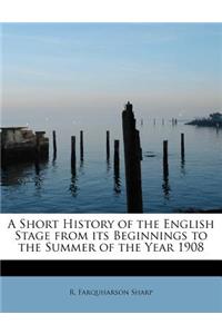 A Short History of the English Stage from Its Beginnings to the Summer of the Year 1908