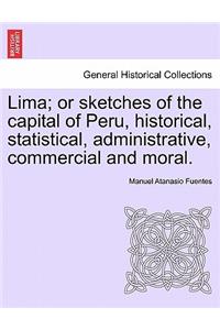 Lima; Or Sketches of the Capital of Peru, Historical, Statistical, Administrative, Commercial and Moral.