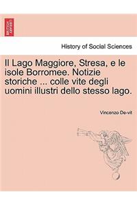 Il Lago Maggiore, Stresa, e le isole Borromee. Notizie storiche ... colle vite degli uomini illustri dello stesso lago.