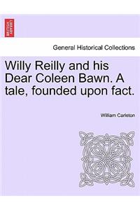 Willy Reilly and his Dear Coleen Bawn. A tale, founded upon fact.