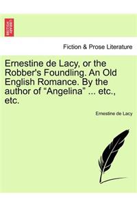Ernestine de Lacy, or the Robber's Foundling. an Old English Romance. by the Author of "Angelina" ... Etc., Etc.