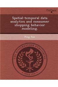 Spatial-Temporal Data Analytics and Consumer Shopping Behavior Modeling