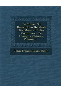 Chine, Ou Description Generale Des Moeurs Et Des Coutumes... de L'Empire Chinois, Volume 1...