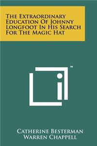 Extraordinary Education of Johnny Longfoot in His Search for the Magic Hat
