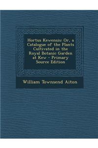 Hortus Kewensis: Or, a Catalogue of the Plants Cultivated in the Royal Botanic Garden at Kew