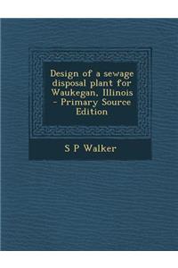 Design of a Sewage Disposal Plant for Waukegan, Illinois